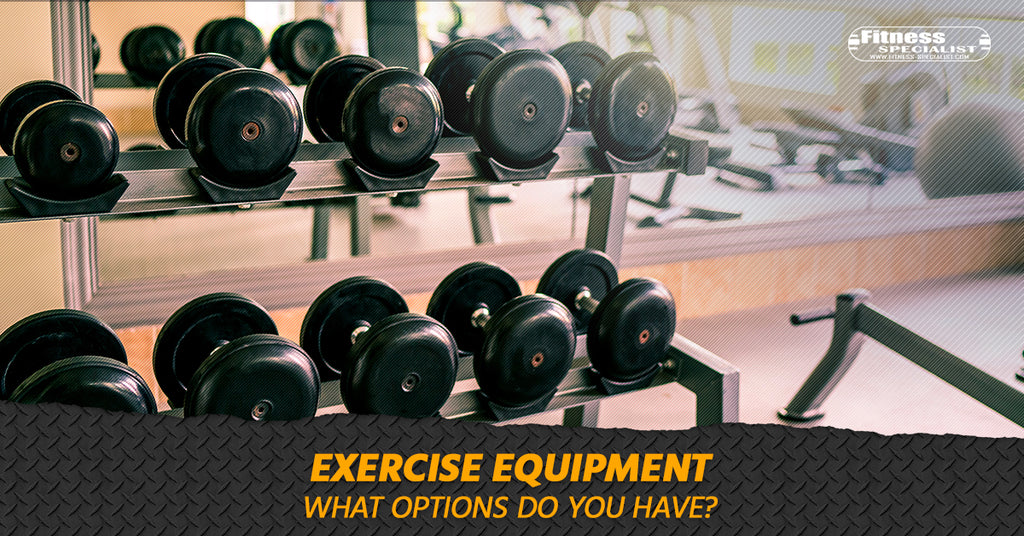 Exercise Equipment: What Options Do You Have?