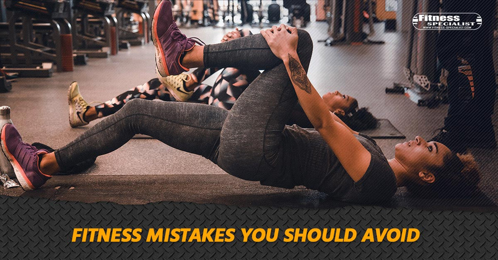 Fitness Mistakes You Should Avoid