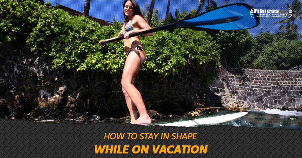 How To Stay In Shape While On Vacation