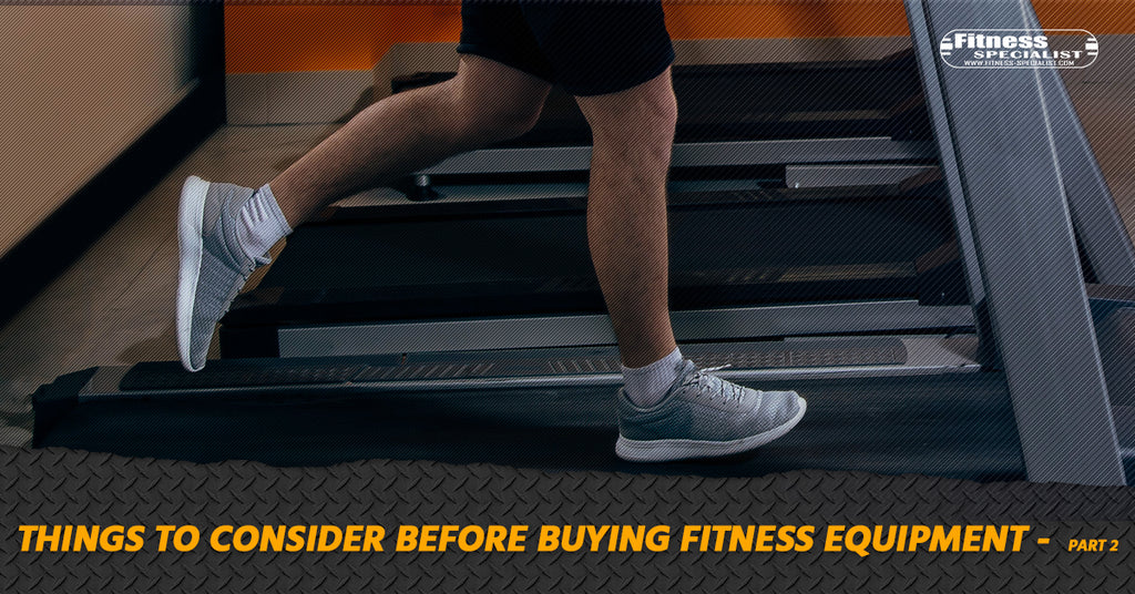Things To Consider Before Buying Fitness Equipment - Part 2