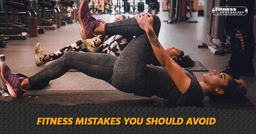 Fitness Mistakes You Should Avoid - Fitness Specialist