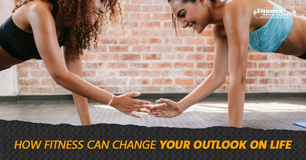 How Fitness Can Change Your Outlook On Life - Fitness Specialist