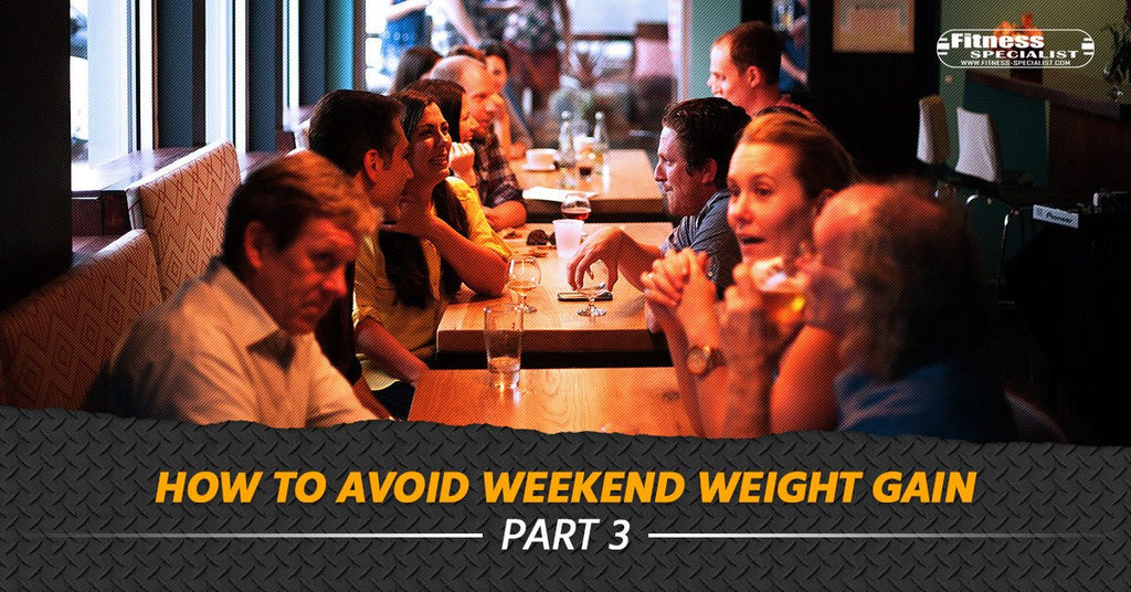 How to Avoid Weekend Weight Gain - Part 3 - Fitness Specialist