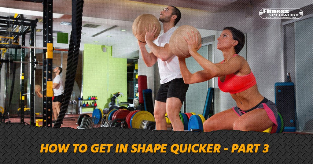 How To Get In Shape Quicker - Part 3 - Fitness Specialist