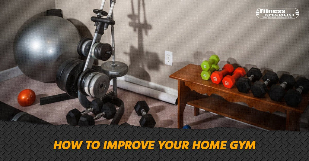 How To Improve Your Home Gym - Fitness Specialist