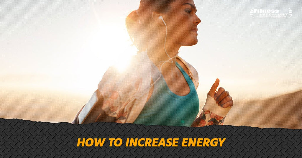 How To Increase Energy - Fitness Specialist