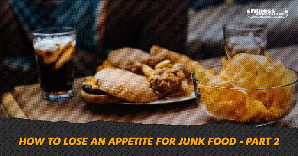 How To Lose An Appetite For Junk Food - Part 2 - Fitness Specialist