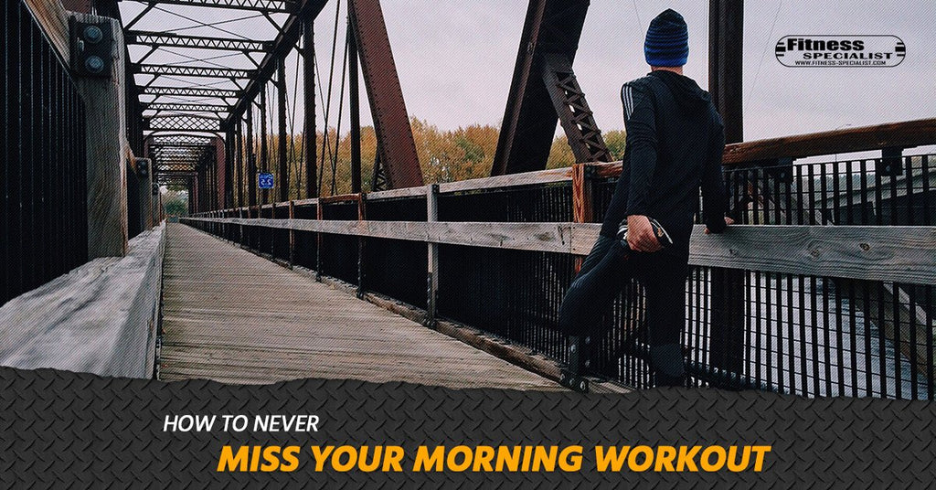 How to Never Miss Your Morning Workout - Fitness Specialist