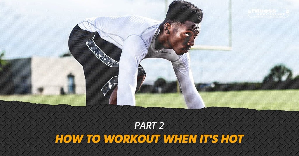 How To Workout When It's Hot - Part 2 - Fitness Specialist