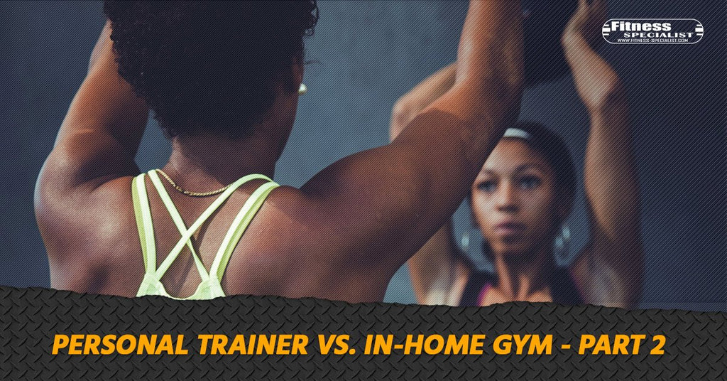 Personal Trainer Vs In-Home Gym - Part 2 - Fitness Specialist