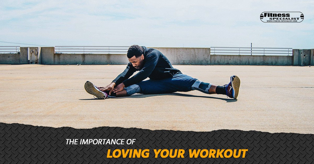The Importance of Loving Your Workout - Fitness Specialist