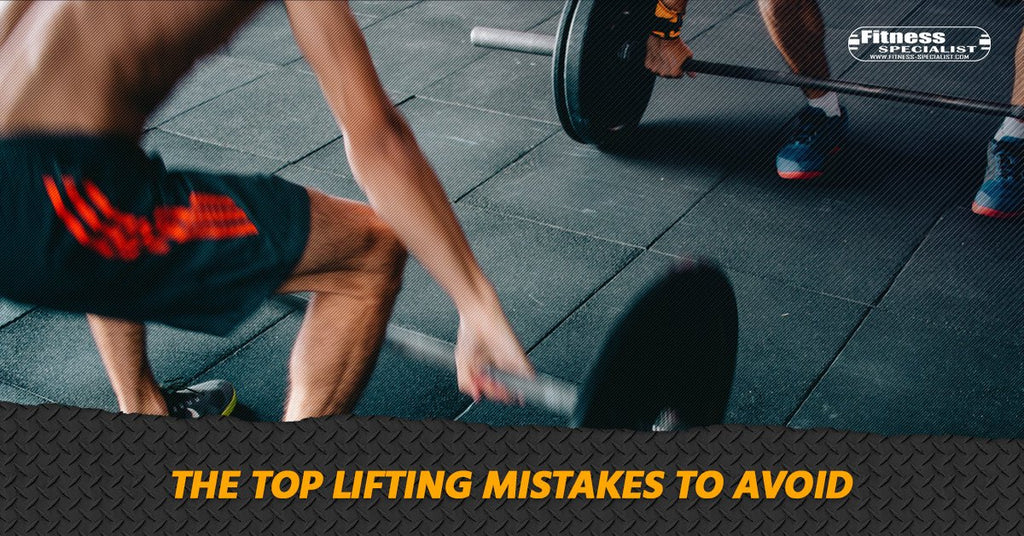 The Top Lifting Mistakes To Avoid - Fitness Specialist