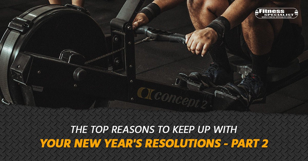 The Top Reasons To Keep Up With Your New Year's Resolutions - Part 2 - Fitness Specialist