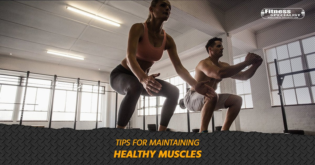 Tips For Maintaining Healthy Muscles - Fitness Specialist