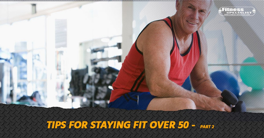 Tips For Staying Fit Over 50 - Part 2 - Fitness Specialist