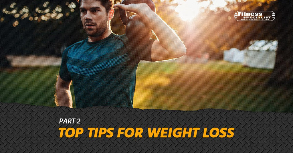 Top Tips for Weight Loss-Part 2 - Fitness Specialist