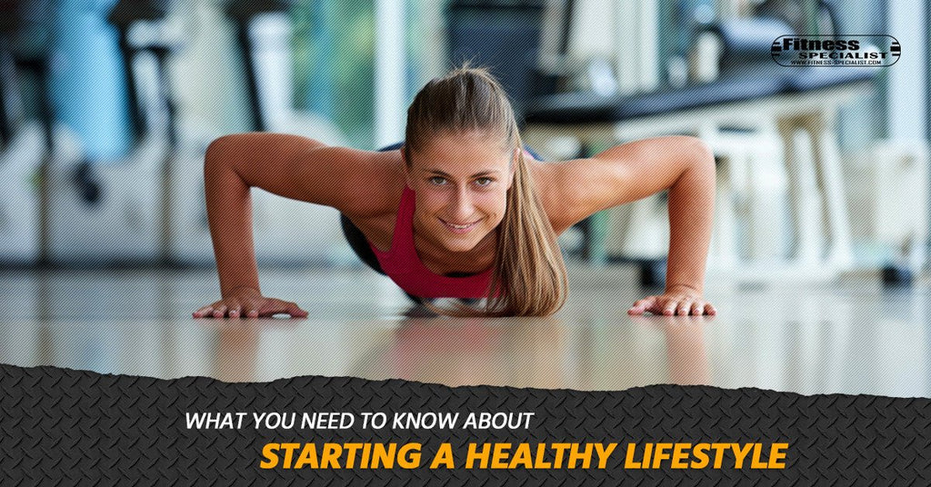 What You Need to Know About Starting a Healthy Lifestyle - Fitness Specialist