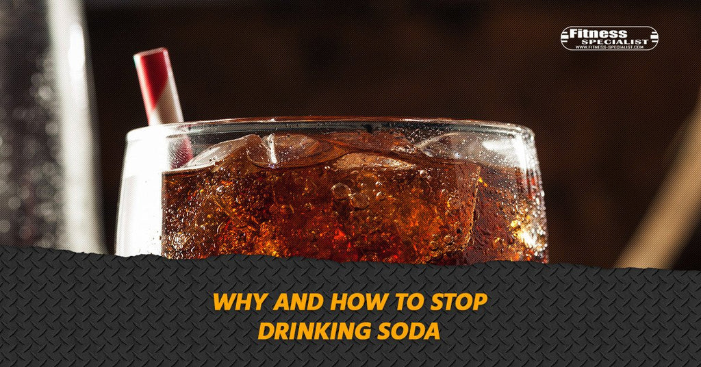 Why And How To Stop Drinking Soda - Fitness Specialist