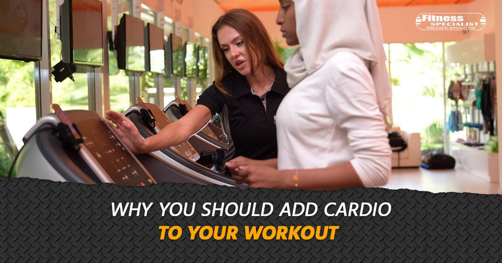 Why You Should Add Cardio To Your Workout - Fitness Specialist